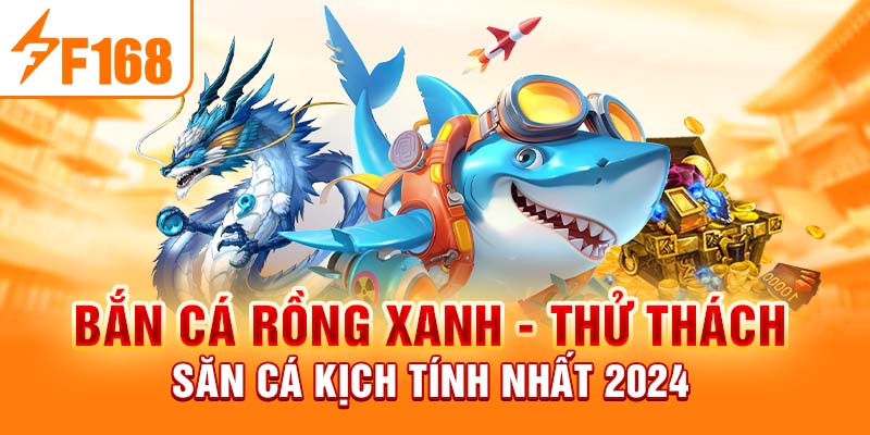 Bắn Cá Rồng Xanh - Thử Thách Săn Cá Kịch Tính Nhất 2024 Bắn Cá Rồng Xanh - Thử Thách Săn Cá Kịch Tính Nhất 2024